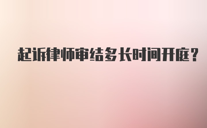 起诉律师审结多长时间开庭？