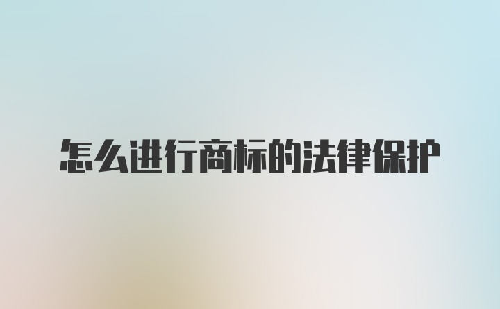 怎么进行商标的法律保护