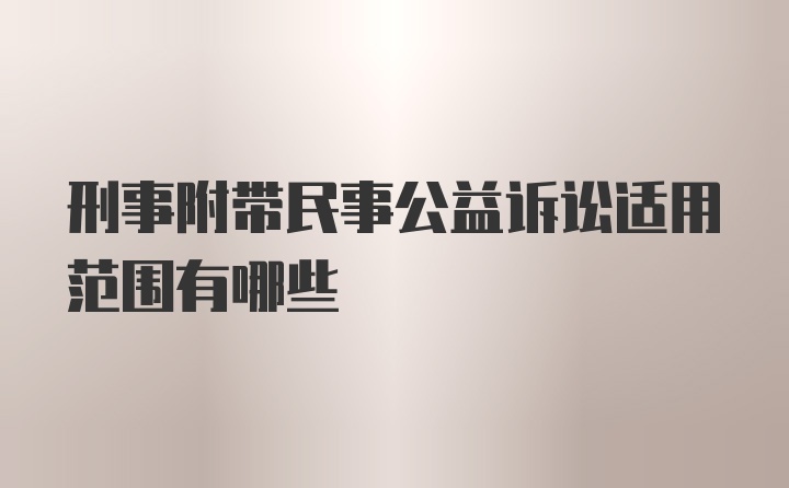 刑事附带民事公益诉讼适用范围有哪些