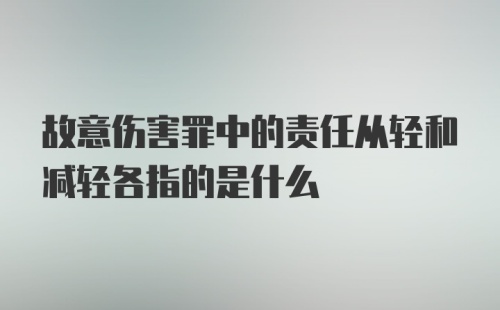 故意伤害罪中的责任从轻和减轻各指的是什么