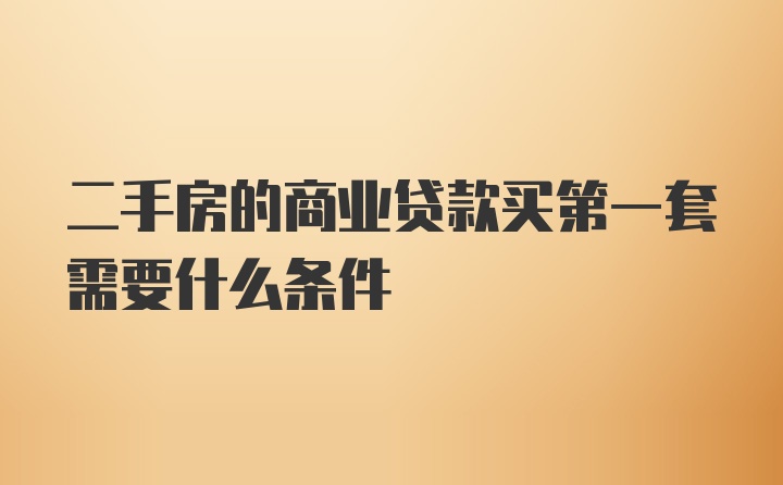 二手房的商业贷款买第一套需要什么条件