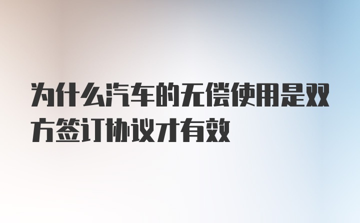 为什么汽车的无偿使用是双方签订协议才有效