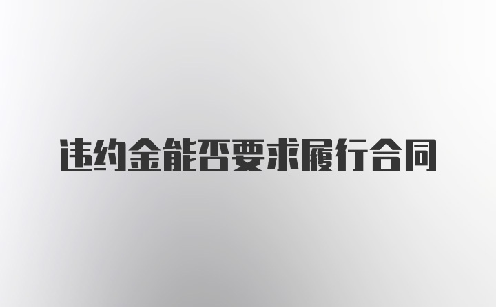 违约金能否要求履行合同