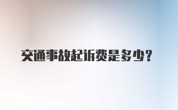 交通事故起诉费是多少？