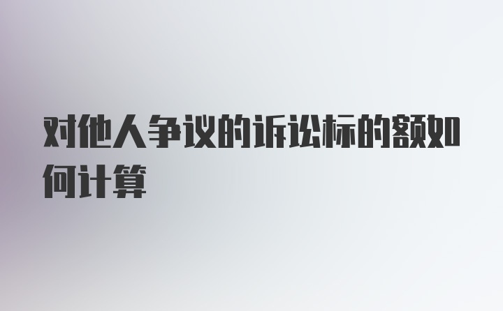 对他人争议的诉讼标的额如何计算