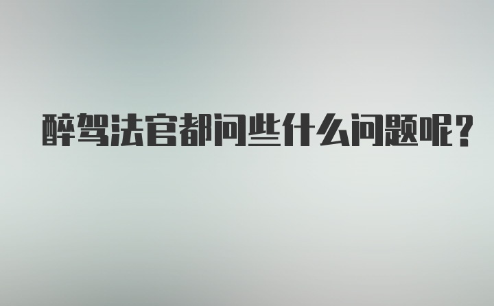 醉驾法官都问些什么问题呢？