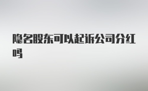 隐名股东可以起诉公司分红吗