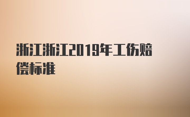 浙江浙江2019年工伤赔偿标准