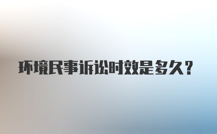 环境民事诉讼时效是多久？