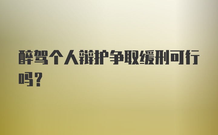 醉驾个人辩护争取缓刑可行吗？