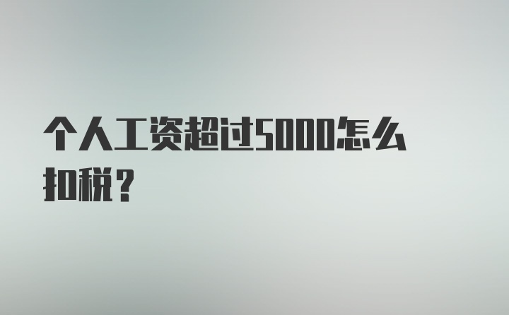 个人工资超过5000怎么扣税？