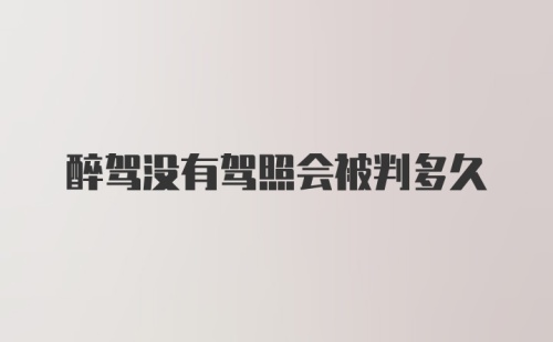 醉驾没有驾照会被判多久
