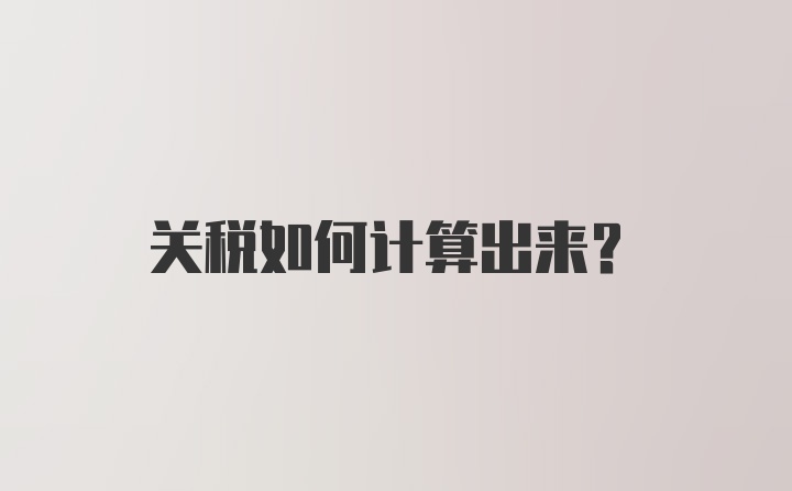 关税如何计算出来？