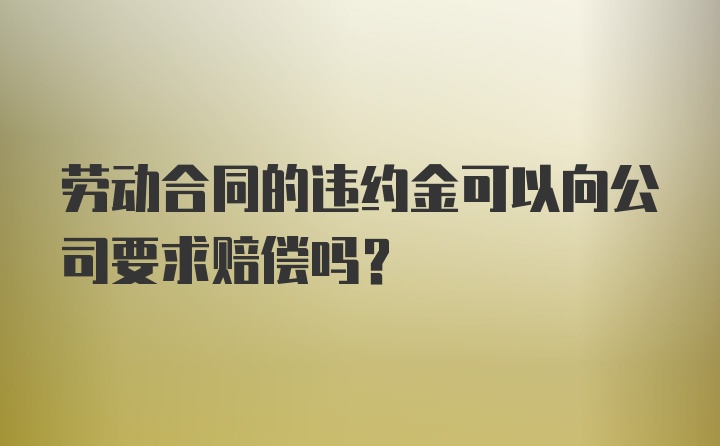 劳动合同的违约金可以向公司要求赔偿吗?