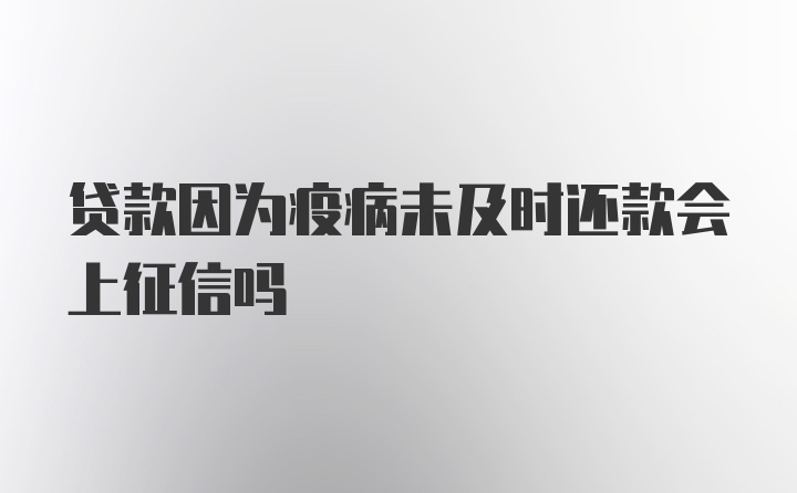 贷款因为疫病未及时还款会上征信吗