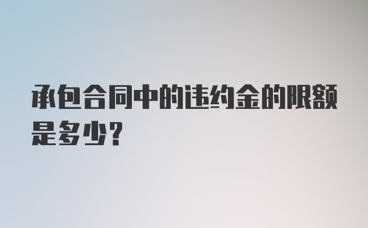 承包合同中的违约金的限额是多少?