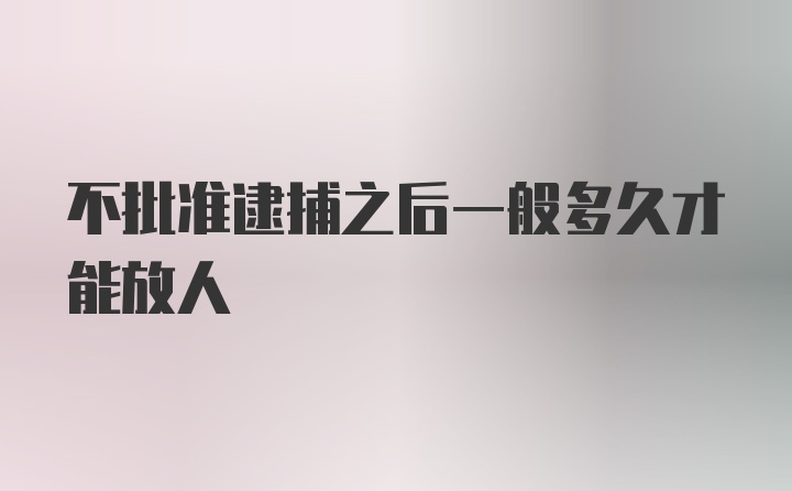 不批准逮捕之后一般多久才能放人