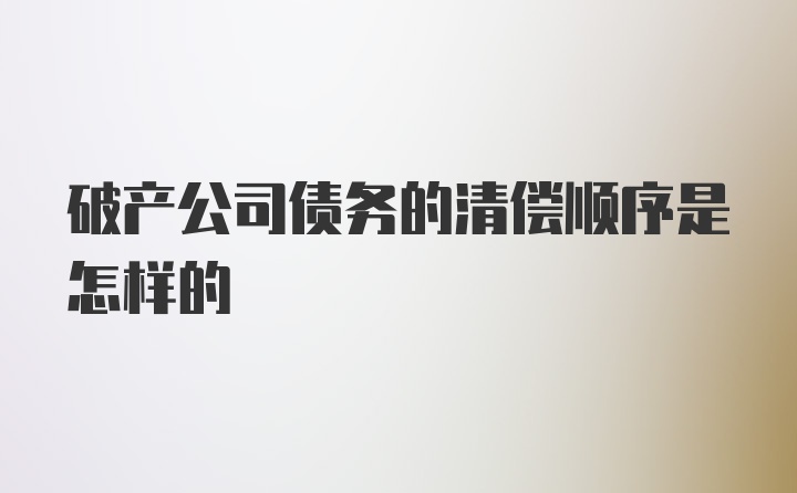 破产公司债务的清偿顺序是怎样的