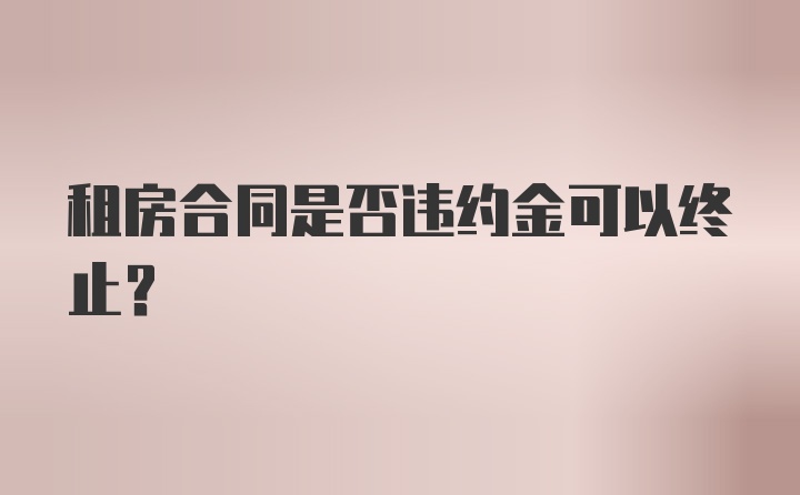 租房合同是否违约金可以终止？