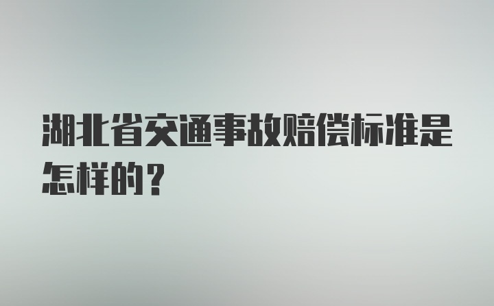 湖北省交通事故赔偿标准是怎样的？