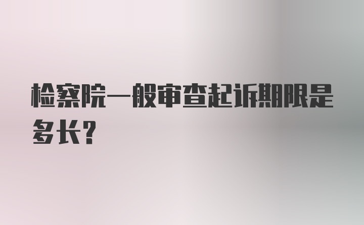 检察院一般审查起诉期限是多长?