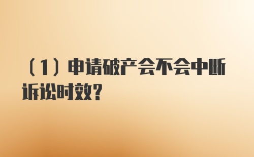 （1）申请破产会不会中断诉讼时效？