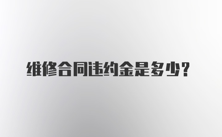 维修合同违约金是多少？