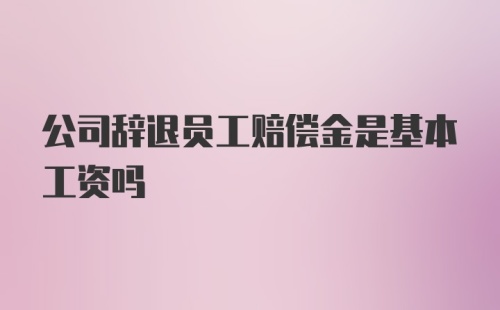 公司辞退员工赔偿金是基本工资吗