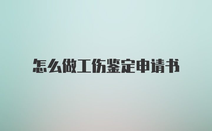 怎么做工伤鉴定申请书