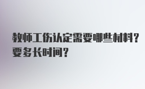 教师工伤认定需要哪些材料？要多长时间？