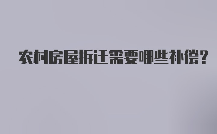 农村房屋拆迁需要哪些补偿？