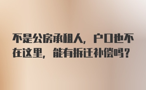 不是公房承租人，户口也不在这里，能有拆迁补偿吗？