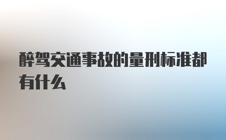 醉驾交通事故的量刑标准都有什么