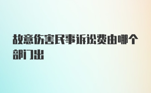 故意伤害民事诉讼费由哪个部门出