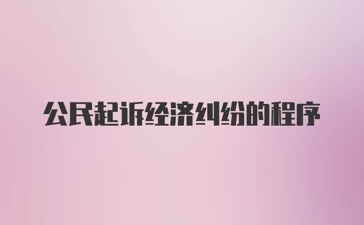 公民起诉经济纠纷的程序