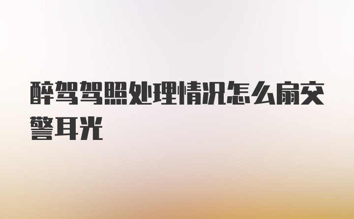 醉驾驾照处理情况怎么扇交警耳光