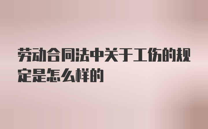 劳动合同法中关于工伤的规定是怎么样的