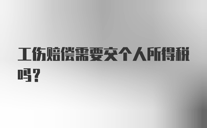 工伤赔偿需要交个人所得税吗？