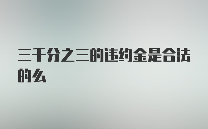 三千分之三的违约金是合法的么