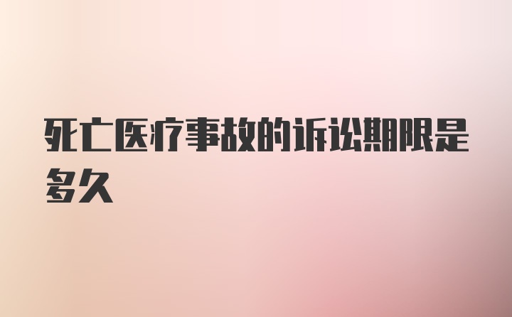 死亡医疗事故的诉讼期限是多久