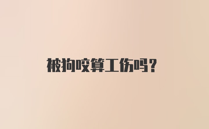 被狗咬算工伤吗?