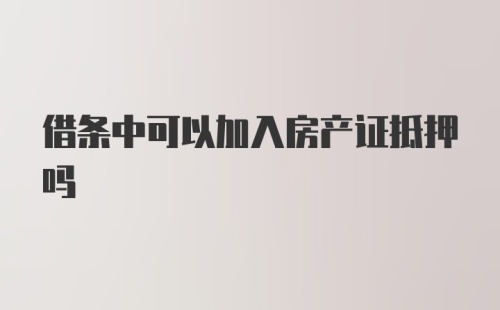 借条中可以加入房产证抵押吗