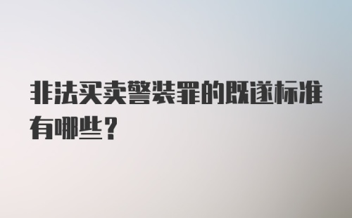 非法买卖警装罪的既遂标准有哪些？