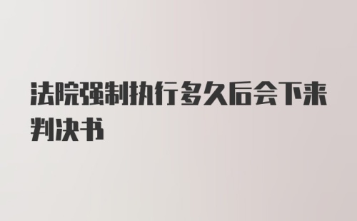 法院强制执行多久后会下来判决书