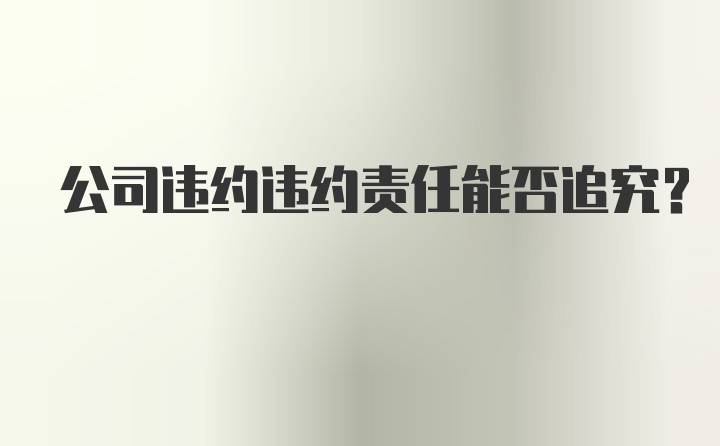 公司违约违约责任能否追究？