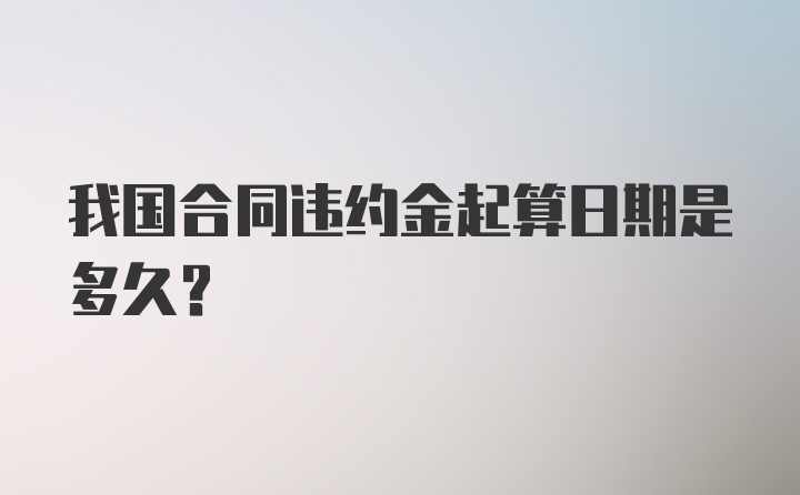 我国合同违约金起算日期是多久？