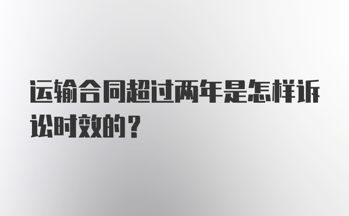 运输合同超过两年是怎样诉讼时效的？