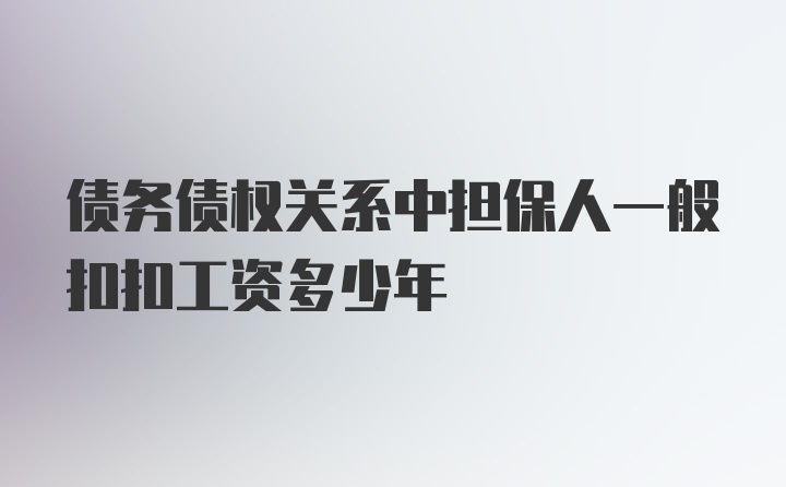 债务债权关系中担保人一般扣扣工资多少年