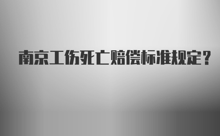 南京工伤死亡赔偿标准规定？