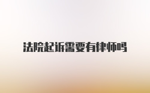 法院起诉需要有律师吗